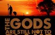 The gods Are Still Not To Blame